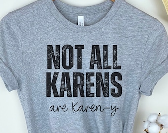 KAREN TSHIRT, SARCASM Shirt, Not all Karens are Karen-y, Organic Cotton Tshirt, Short Sleeve Shirt With Funny Sayings, fun sarcastic tshirt