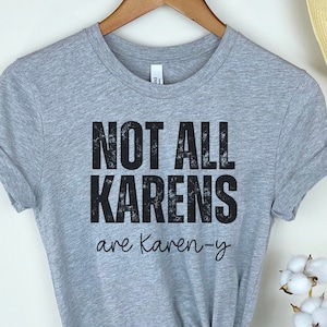 KAREN TSHIRT, SARCASM Shirt, Not all Karens are Karen-y, Organic Cotton Tshirt, Short Sleeve Shirt With Funny Sayings, fun sarcastic tshirt