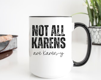 NOT ALL KARENS are Karen-y funny coffee mug, Karen gift, gift for a Karen,