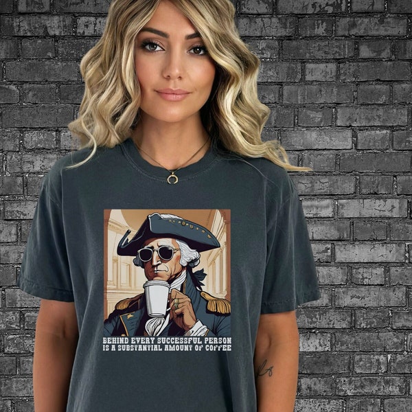 Funny George Washington shirt, Funny President Shirt, Presidents Day Shirt, Patriotic Shirt, Funny Coffee Shirt, Coffee Shirts, Coffee Meme