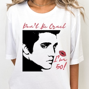 ELVIS Birthday Don&#39;t Be Cruel I&#39;m 50 Shirt, Personalized Elvis Birthday T-Shirt, Elvis Fan Club Shirt, 50th Birthday Shirt, Elvis Presley