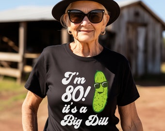 Funny Personalized Birthday Shirt (any year), I'm 80 It's a Big Dill, Birthday Girl, Men's funny Birthday Shirt,  Adult Birthday, Birthday