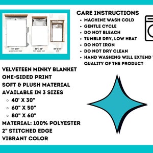 May include: A soft, plush, one-sided printed velveteen minky blanket available in three sizes: 40" x 30", 60" x 50", and 80" x 60". The blanket is made of 100% polyester and has a 2" stitched edge. Care instructions include machine washing cold, gentle cycle, tumble dry low heat, and do not iron.