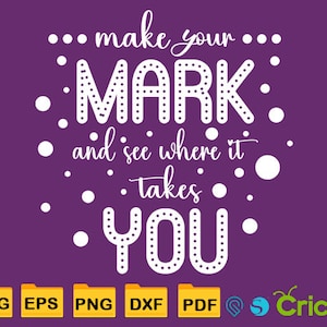 May include: White text on a purple background with white polka dots. The text reads "... make your ... MARK: • and see where it takes •YOU".  The text is in a decorative font.  SVG, EPS, PNG, DXF, PDF, and Cricut file formats are listed below the text.