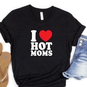 I Love Hot Moms Shirt, Hot Mom Shirt, Funny Love Hot Mother Shirt, Shirt For Women, Heart Hot Moms Shirt, Hot Mama Shirt, Mother&#39;s Day Gifts