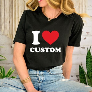 I Love Shirt, Personalized I Love Shirt, I Heart Custom T-shirt, Custom Text Shirts, Valentines Day Gift Shirt, Baby Tee, 90s Style T-shirts