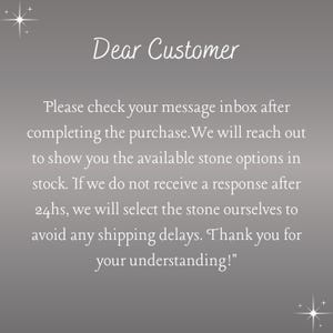 May include: A message to customers about checking their inbox after completing a purchase. The message explains that the seller will reach out to show available stone options in stock. If no response is received within 24 hours, the seller will select the stone themselves to avoid shipping delays. The message ends with "Thank you for your understanding!"