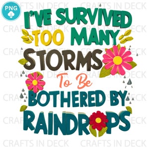 I&#39;ve Survived Too Many Storms To Be Bothered By Raindrops PNG File Sublimation Positive Quote Png Inspirational Message Png Digital Download