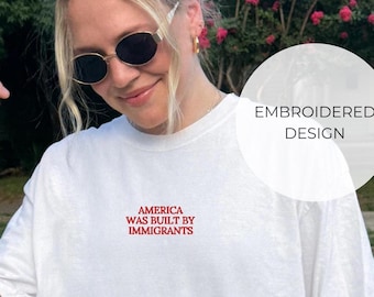 Comfort Colors® America Was Built By Immigrants Shirt, Embroidered Pro Immigration Shirt, Human Rights Tee, No Human Is Illegal Shirt