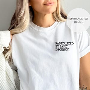 Radicalized by Basic Decency Comfort Colors® Shirt, Political Protest Shirt, Feminist Activist Gift, Liberal Unisex Tee, Gift for Socialist