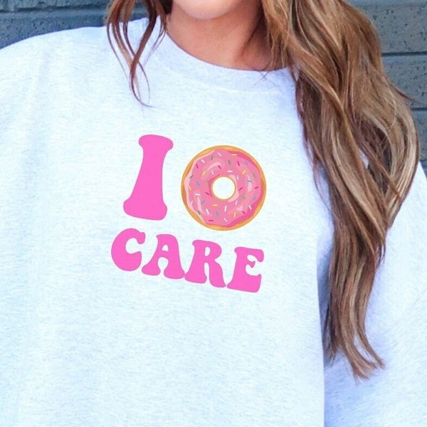 I Donut Care Sweatshirt, Donut Crewneck, Funny Sweatshirt, Fun Colorful Donut Sweatshirt, Friend Gift, Funny Gift for Girlfriend