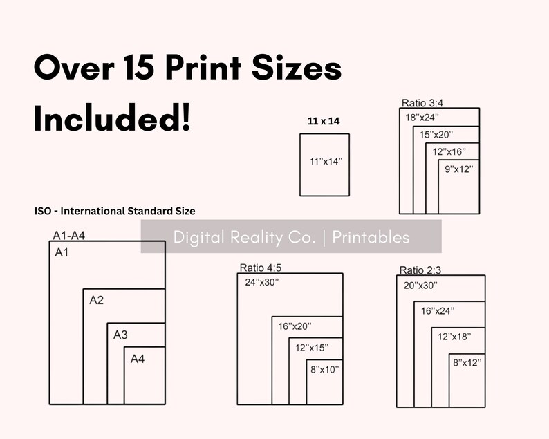 May include: A chart showing over 15 different print sizes, including standard ISO sizes A1-A4, and ratios 3:4, 4:5, and 2:3. The chart is titled "Over 15 Print Sizes Included!" and "Digital Reality Co. | Printables".