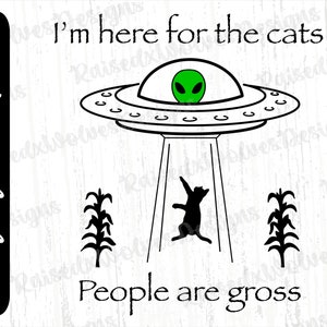 Je suis ici pour les chats PNG | Les gens sont Clipart numérique brut | Chat drôle et extraterrestre PNG Téléchargement instantané