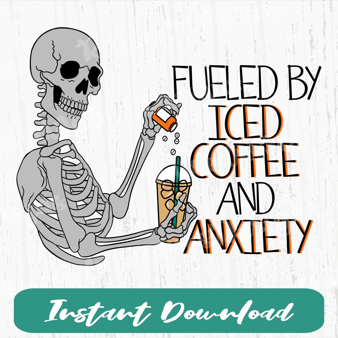 Fueled by Iced Coffee and Anxiety PNG | Skeleton Digital Clipart ...
