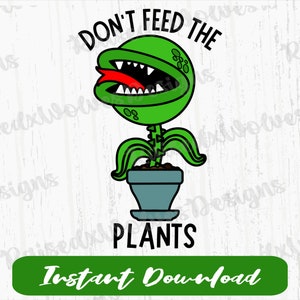Füttern Sie die Pflanzen nicht PNG | Füttere mich digitale Clipart| Lustige Pflanze PNG Sofort Download