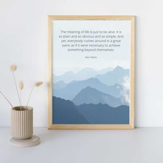 Alan Watts Quote Print - the Meaning of Life is Just to Be Alive