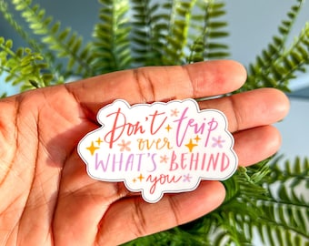 Don’t Trip Over What’s Behind You Sticker- Positive Affirmation Sticker, Vinyl Sticker, Self Love Sticker, Mental Health Sticker, Self Love