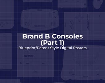 Brand “B” Consoles Part 1, Blueprint/Patent Style Digital Posters