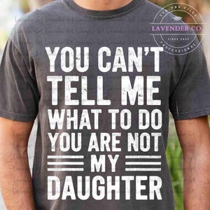 You Can't Tell Me What To Do You're Not My Daughter PNG, Funny Dad Shirt Png, Dad Gift Png, Father's Day Gift Png