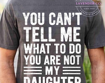 You Can't Tell Me What To Do You're Not My Daughter PNG, Funny Dad Shirt Png, Dad Gift Png, Father's Day Gift Png