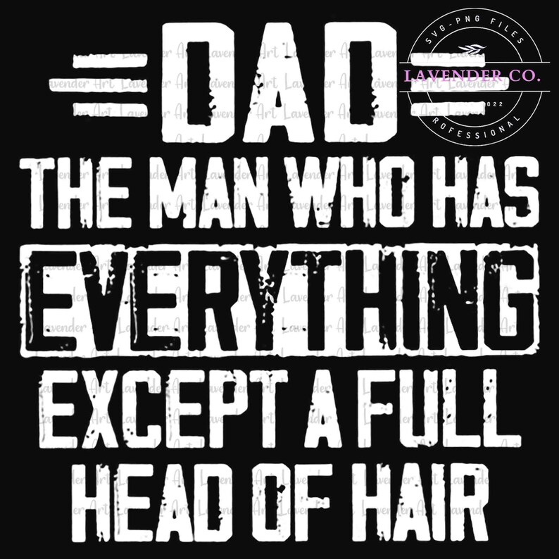 May include: Black graphic design with white text that reads "DAD THE MAN WHO HAS EVERYTHING EXCEPT A FULL HEAD OF HAIR". The design includes the Lavender Co. logo in the upper right corner.