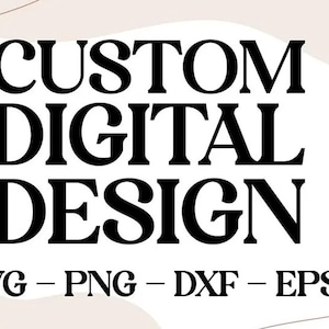Custom SVG- PNG, Personalized SVG, Custom Design Digital Download, Custom Cricut File, Custom design listing, Create Your Own Design