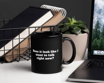 Does It Look Like I Want to Talk Right Now? Sarcastic Coffee Mug