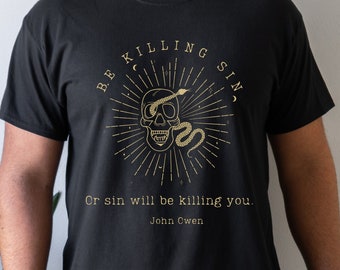Be Killing Sin John Owen Shirt Christian Tshirt Chistian Tee Faith Shirt Theology Shirt Christian Gift Christian Shirt Reformed Theology