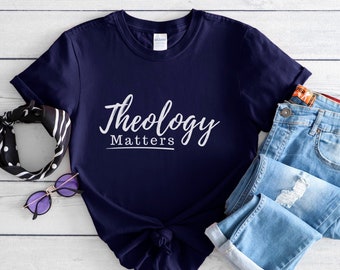 Theology Matters Shirt, Theology, Christian, Theology Nerd, Faith Shirt, Bible Study Gift, Theologian, Biblical Woman Shirt, Faith Shirt