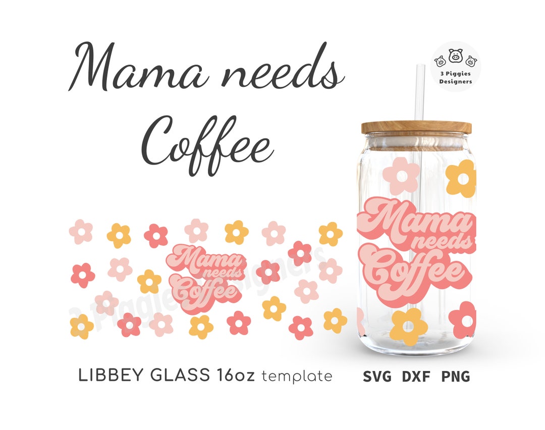 Mama Needs Coffee Libbey Glass Wrap SVG PNG DXF (digital Download) - Etsy