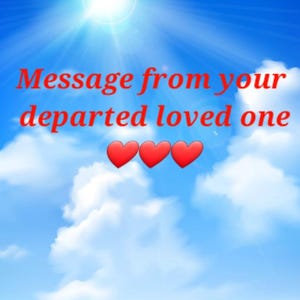 Puede incluir: Un gráfico digital que muestra un cielo azul brillante con nubes blancas y un resplandor solar en la parte superior. El texto rojo dice Message from your departed loved one, situado sobre tres pequeños iconos de corazones rojos sólidos.