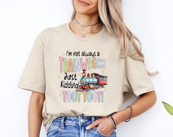 I’m Not Always A Train Wreck Shirt, Funny Sarcastic Quote Tee, Hot Mess Humor Sweatshirt, Just Kidding Toot T-Shirt, Trendy Train Quote Top