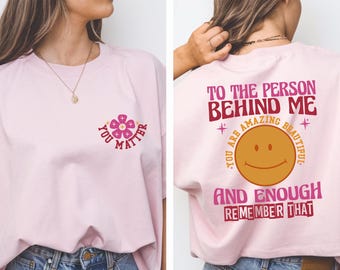 Dear Person Behind Me Shirt, You Matter Shirt, You Are Enough Shirt, Mental Health Matters Shirt, Kindness Shirt, Inspirational Sweatshirt