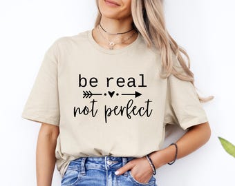 Be Real Not Perfect Shirt, Positive T Shirt, Motivation T-shirt, Inspirational Sweatshirt, Motivational Saying Sweatshirt, Shirt With Saying