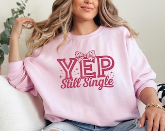 Yep Still Single Sweatshirt, Funny Single Shirt, Sarcastic Valentine's Day Shirt, Anti Valentine's Day Tee, Single Shirt, Still Single Tee