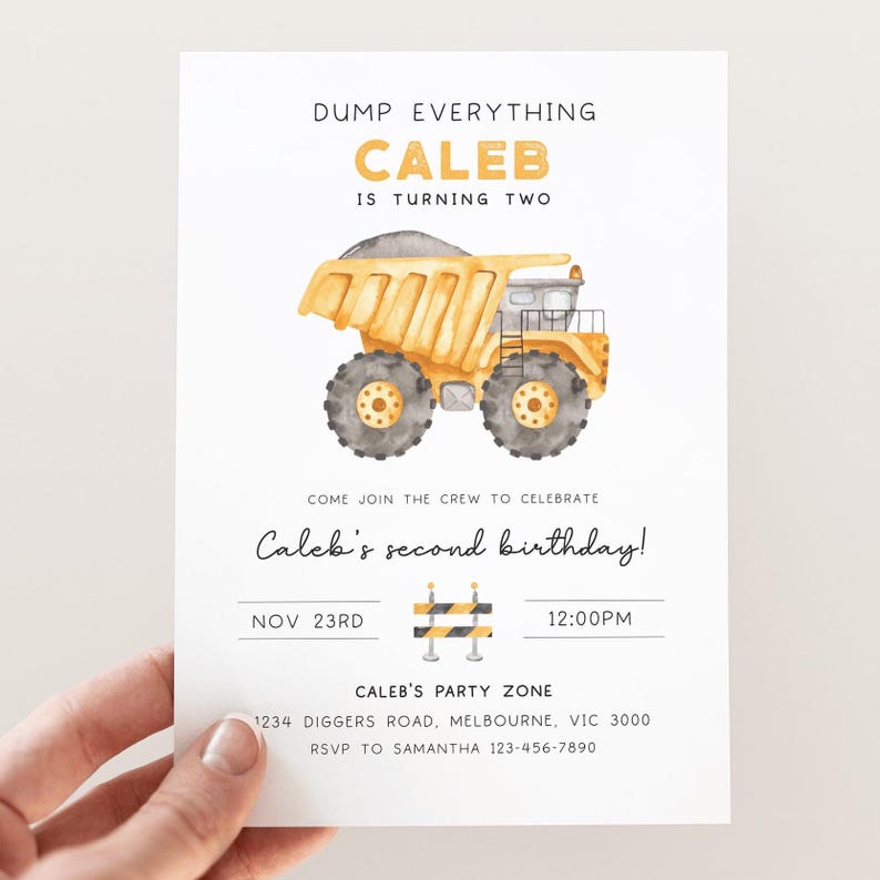 May include: A yellow dump truck with black wheels and a gray bed is on a white invitation. The invitation says "Dump Everything Caleb is Turning Two" and has a construction themed design with black and yellow striped barriers. The invitation also includes the date "Nov 23rd" and the time "12:00PM".