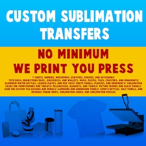 Custom SUBLIMATION Heat Transfers No Minimum - Ready To Heat Press To Shirts, Mugs, Tumblers And More, Free Graphic Design Support.