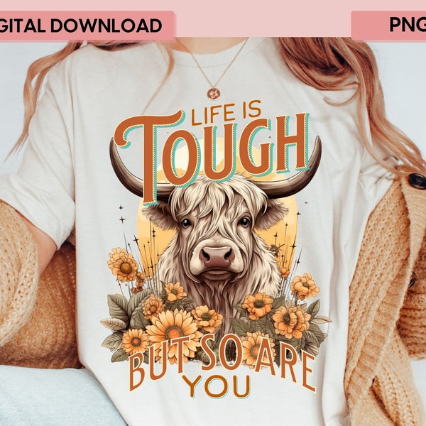 Life Is Tough But So Are You, Highland Cow PNG, Cow Sublimation, highland cow, positive png, western cow png, sublimation files for shirts