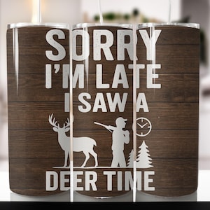 Hunting 20oz skinny tumbler Sublimation design Sorry Im Late I saw Deer Favorite season Wood life Straight wrap Waterslide Digital download
