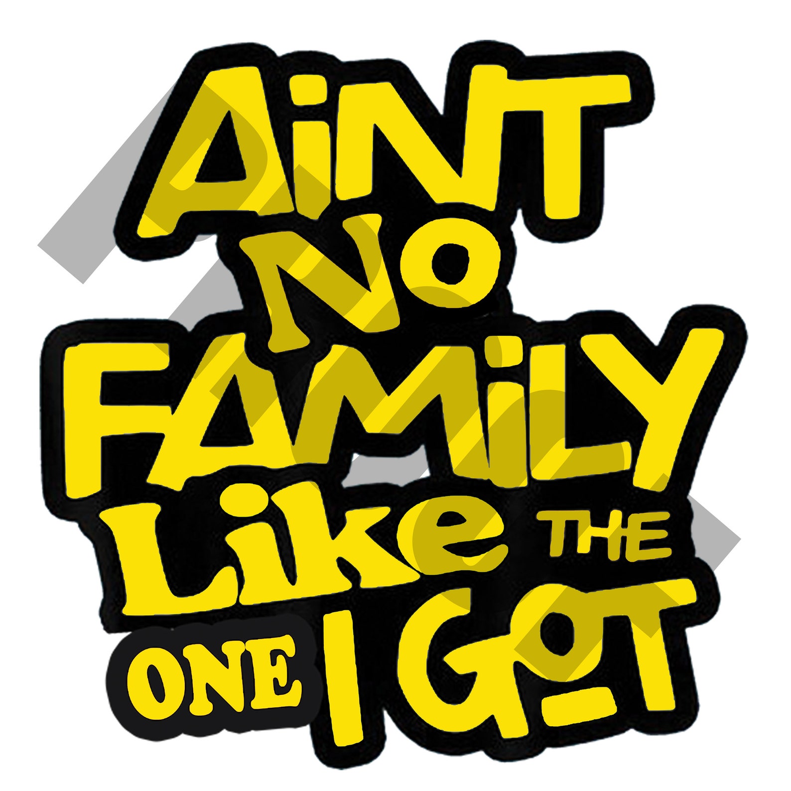 Aint No Family Like the One I Got Yellow Digital File PNG - Etsy