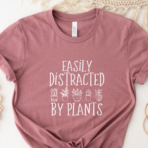 Plant Love Shirt, Easily Distracted By Plants Shirt, Gardening Gift, Plant Mom Shirt, Love To Garden Shirt, Plant Lady Gift, Botanical Shirt