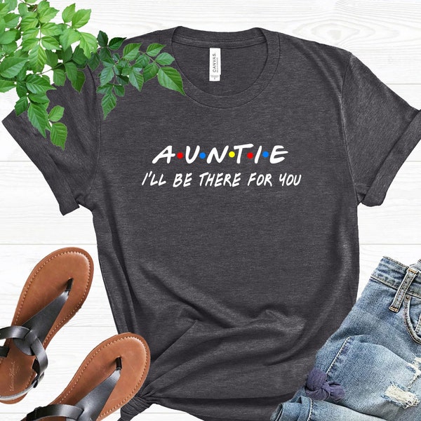 Auntie Shirt, Auntie I'll be There for You T-shirts, Perfect Gift for Auntie, Cool Aunt Shirt, Gift for Auntie Birthday Tee, New Aunt Shirt