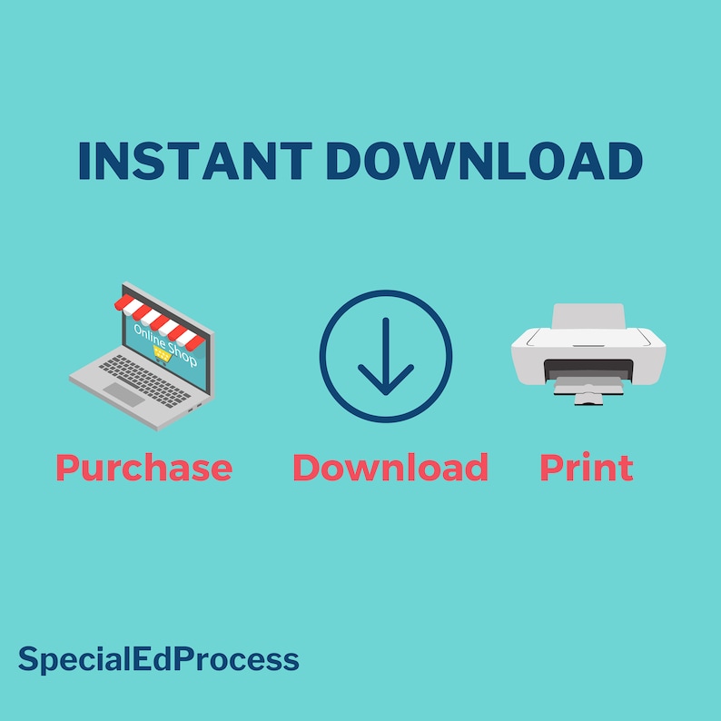 May include: Instant download illustration showing a laptop with an online shop, a downward arrow, and a printer. The text "Purchase", "Download", and "Print" are below each image. The text "Instant Download" is at the top of the image. The text "SpecialEdProcess" is at the bottom of the image.