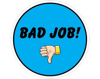 May include: A blue circle sticker with a white outline. The sticker has the text "BAD JOB!" in black and a cartoon thumbs down icon.