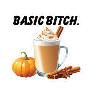 May include: A sticker with the text "BASIC BITCH." depicts a pumpkin spice latte with whipped cream and a cinnamon stick. An orange pumpkin and cinnamon sticks with star anise are also shown.