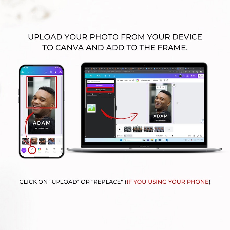 May include: A laptop and smartphone display instructions for uploading a photo to Canva. The phone shows a photo of a smiling man with the text "ADAM IS TURNING 16". The laptop screen shows the same photo within a Canva template, with instructions to upload or replace the photo.