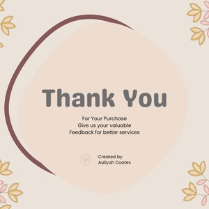 May include: A thank you card with a peach-colored background and a brown circle with the text "Thank You" in gray. The text below reads "For Your Purchase Give us your valuable Feedback for better services." The text "Created by Aaliyah Coates" is at the bottom of the card.