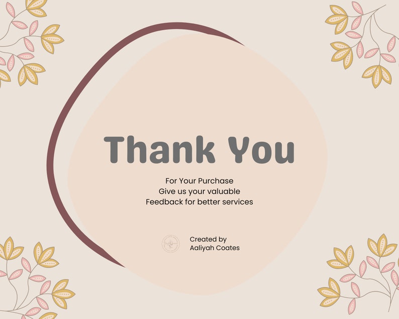 May include: A thank you card with a peach-colored background and a brown circle with the text "Thank You" in gray. The text below reads "For Your Purchase Give us your valuable Feedback for better services." The text "Created by Aaliyah Coates" is at the bottom of the card.