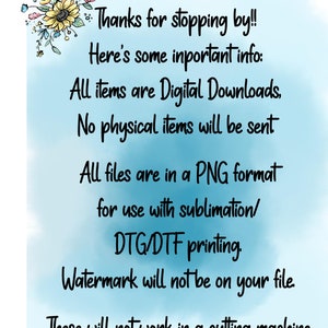 May include: A digital download announcement with a sunflower graphic and text that reads: "Thanks for stopping by!! Here's some important info: All items are Digital Downloads. No physical items will be sent. All files are in a PNG format for use with sublimation/DTG/DTF printing. Watermark will not be on your file. These will not work in a cutting machine."