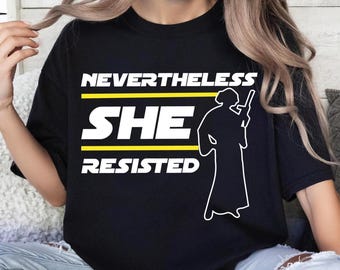 Star Wars Feminism Shirt, Nevertheless She T-Shirt, Princess Leia Feminist Sweat, A Woman's Place Is In The Resistance Tees, Pro Choice Tees